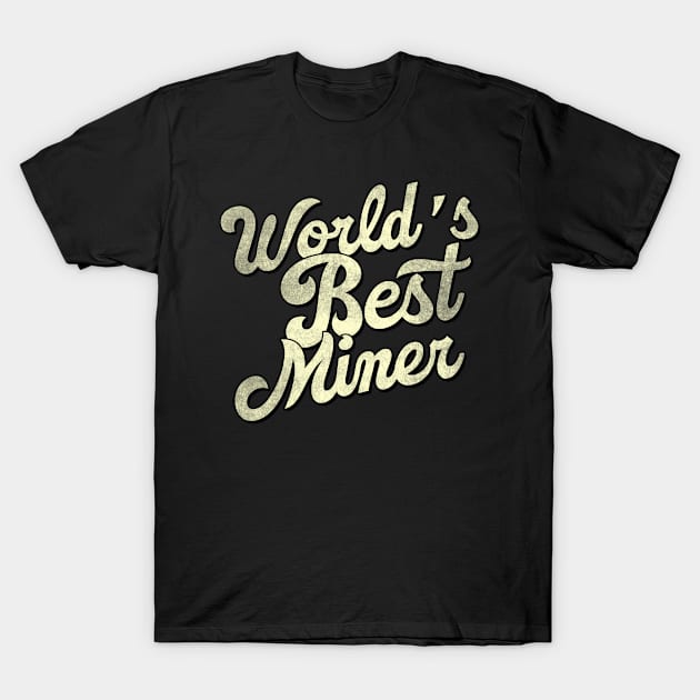 World's best miner. Perfect present for mother dad father friend him or her T-Shirt by SerenityByAlex